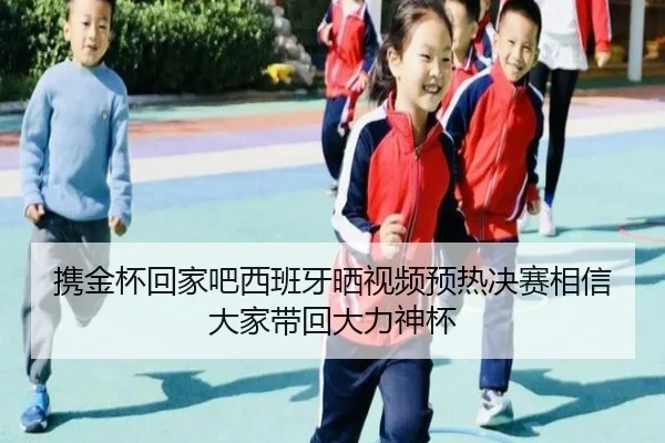 携金杯回家吧西班牙晒视频预热决赛相信大家带回大力神杯